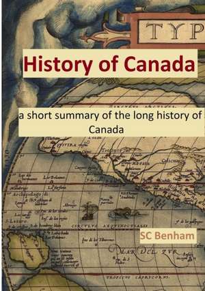 HISTORY of CANADA - a short summary of the long history of Canada - de Sc Benham