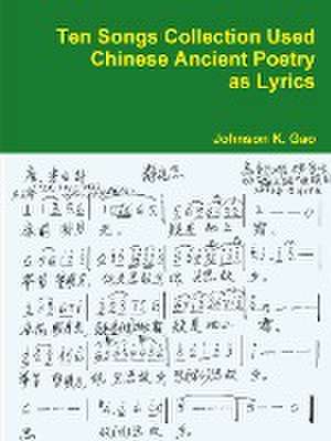 Ten Songs Collection Used Chinese Ancient Poetry as Lyrics de Johnson K. Gao