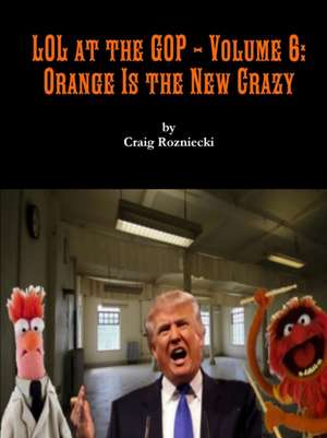 Lol at the GOP - Volume 6 de Craig Rozniecki