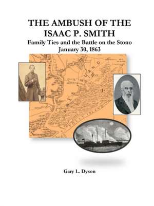 The Ambush of the Isaac P. Smith, Family Ties and the Battle on the Stono, January 30, 1863 de Gary L. Dyson