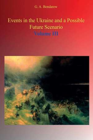 Events in the Ukraine and a Possible Future Scenario - Volume III de G. A. Bondarev