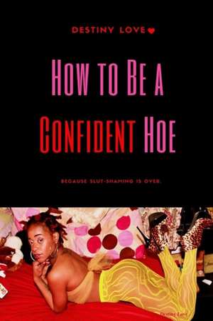 How To Be A Confident Hoe... Because slut shaming Is Over de Destiny Love