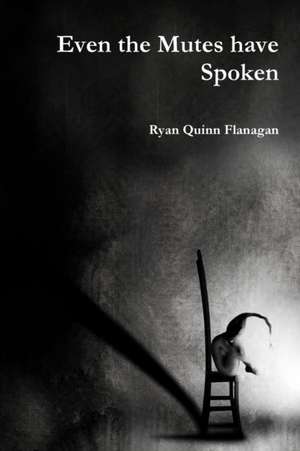 Even the Mutes Have Spoken de Ryan Quinn Flanagan