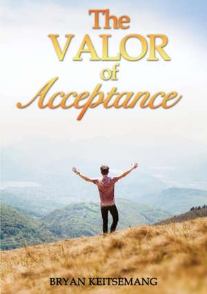 The Valor Of Acceptance de Bryan Keitsemang