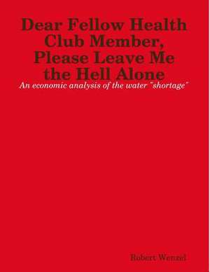 Dear Fellow Health Club Member, Please Leave Me the Hell Alone de Robert Wenzel