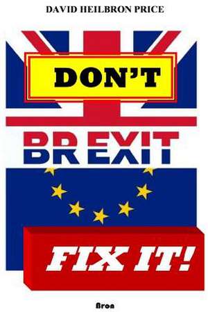 Don't Brexit, Fix It! de David Heilbron Price