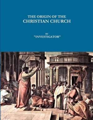 The Origin of the Christian Church de Investigator