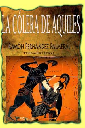 La Colera de Aquiles de Ramon Fernandez Palmeral