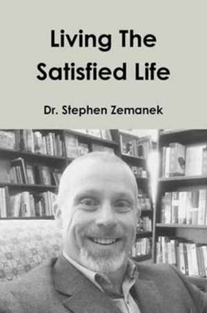 Living the Satisfied Life de Zemanek, Dr Stephen