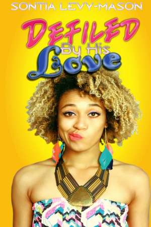 Defiled By His Love de Sontia Levy-Mason