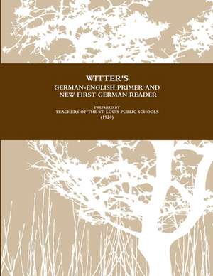 Witter's German-English Primer and New First German Reader for Public Schools (1920) de Teachers of the St Louis Public Schools