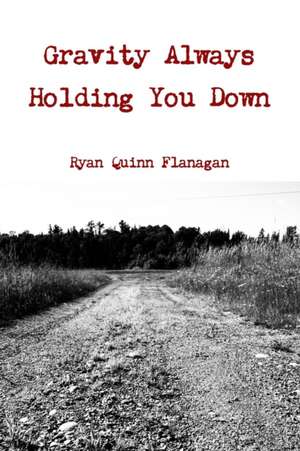 Gravity Always Holding You Down de Ryan Quinn Flanagan