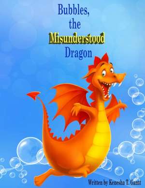 Bubbles, the Misunderstood Dragon de Kenesha T. Gantt