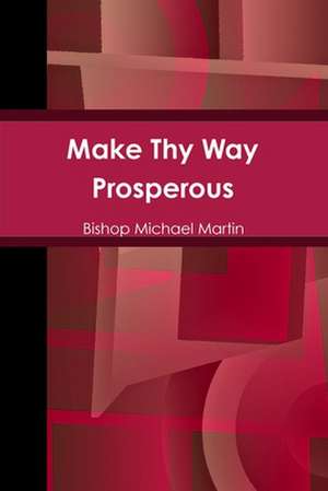 Make Thy Way Prosperous de Bishop Michael Martin