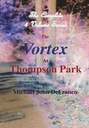 The Vortex at Thompson Park - The Complete 4 Volume Set de Michael Defranco