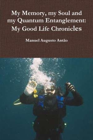 My Memory, my Soul and my Quantum Entanglement - My Good Life Chronicles de Manuel Augusto Antão