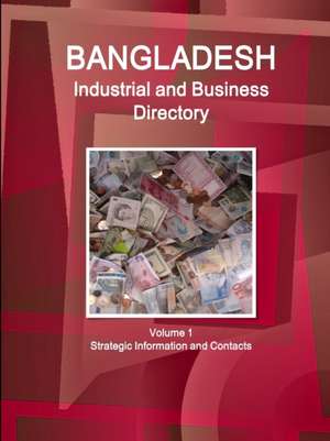 Bangladesh Industrial and Business Directory Volume 1 Strategic Information and Contacts de Inc. Ibp