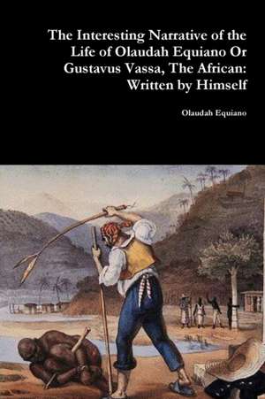 The Interesting Narrative of the Life of Olaudah Equiano Or Gustavus Vassa, The African de Olaudah Equiano