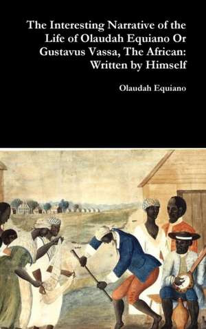 The Interesting Narrative of the Life of Olaudah Equiano Or Gustavus Vassa, The African de Olaudah Equiano