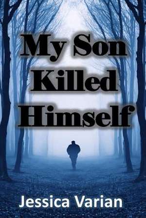 My Son Killed Himself de Jessica Varian