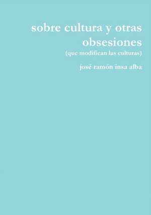 sobre cultura y otras obsesiones de José Ramón Insa Alba