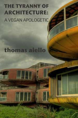 The Tyranny of Architecture de Thomas Aiello