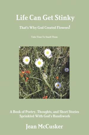 Life Can Get Stinky That's Why God Created Flowers de Jean McCusker