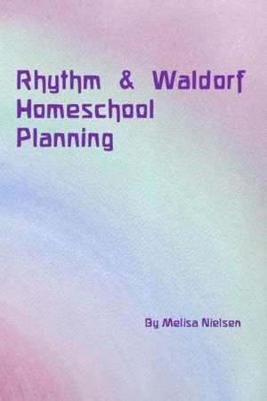 Rhythm & Waldorf Homeschool Planning de Melisa Nielsen