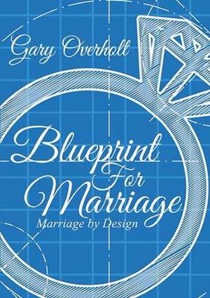 Blueprint For Marriage de Gary Overholt