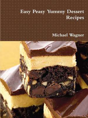 Easy Peasy Yummy Dessert Recipes de Michael Wagner