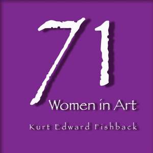 71 Women in Art de Kurt Edward Fishback