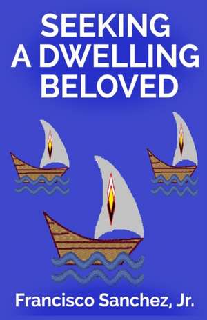 Seeking a Dwelling Beloved de Jr. Francisco Sanchez