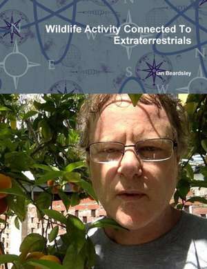 Wildlife Activity Connected To Extraterrestrials de Ian Beardsley