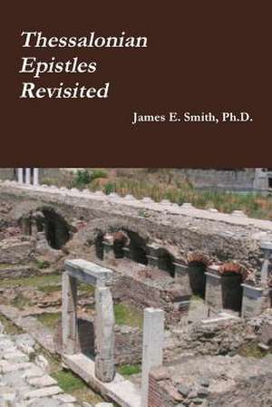 Thessalonian Epistles Revisited de Ph. D. James E. Smith