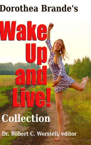 Dorothea Brande's Wake Up and Live! Collection de Robert C. Worstell