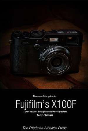 The Complete Guide to Fujifilm's X-100f (B&w Edition) de Tony Phillips