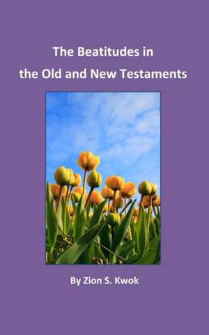 The Beatitudes in the Old and New Testaments de Kwok, Zion S.