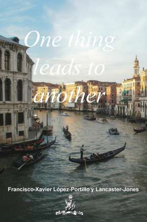 One Thing Leads to Another de Francisco-Xavier L. Lancaster-Jones