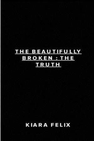 The Beautifully Broken de Kiara Felix