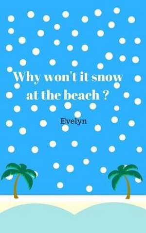 Why Won't It Snow at the Beach? de Evelyn