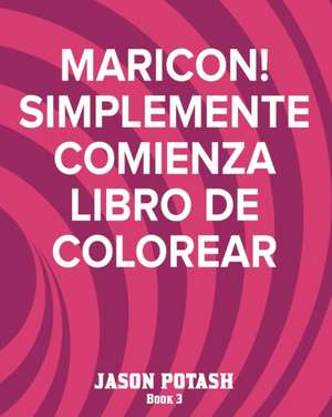 Maricon! Simplemente Comienza Libro de Colorear - Book 3 de Jason Potash