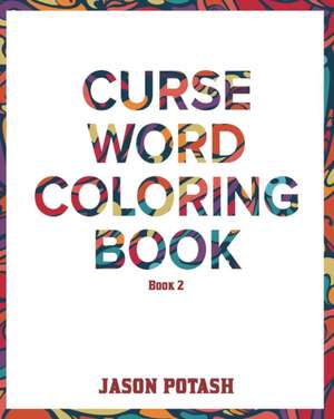 Curse Word Coloring Book -Vol. 2 de Jason Potash