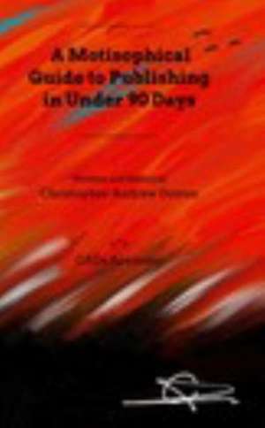 A Motisophical Guide to Publishing in Under 90 Days de Christopher Andrew Doiron