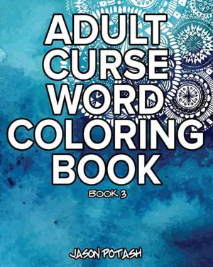 Adult Curse Word Coloring Book - Vol. 3 de Jason Potash