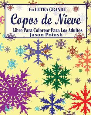 Copos de Nieve Libro Para Colorear Para Los Adultos ( En Letra Grande) de Jason Potash