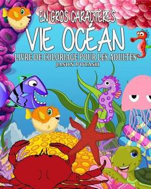 Vie Ocean Livre de Coloriage Pour Les Adultes (En Gros Caracteres ) de Jason Potash