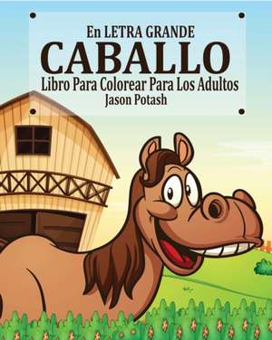 Caballo Libro Para Colorear Para Los Adultos ( En Letra Grande ) de Jason Potash