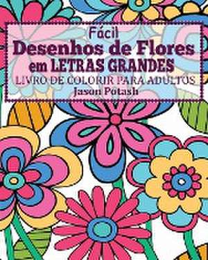 Facil Desenhos de Flores em Letras Grandes Livro de Colorir para Adultos de Jason Potash