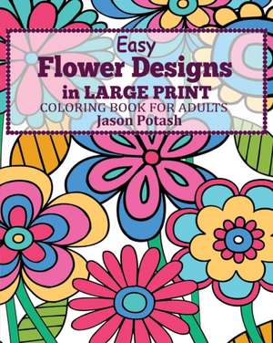 Easy Flower Designs in Large Print Coloring Book for Adults de Jason Potash