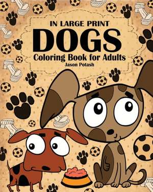 Dogs Coloring Book for Adults ( In Large Print ) de Jason Potash